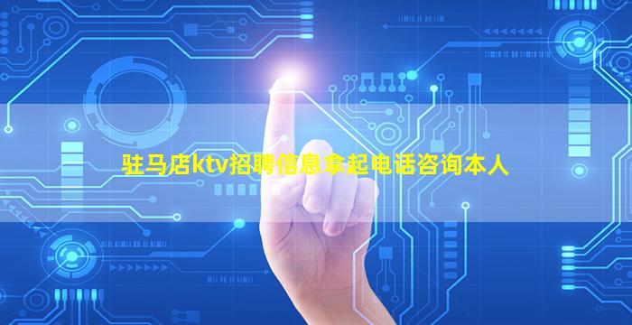 驻马店ktv招聘信息拿起电话咨询本人